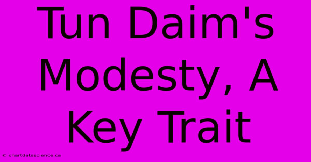 Tun Daim's Modesty, A Key Trait