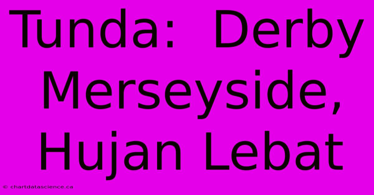 Tunda:  Derby Merseyside, Hujan Lebat