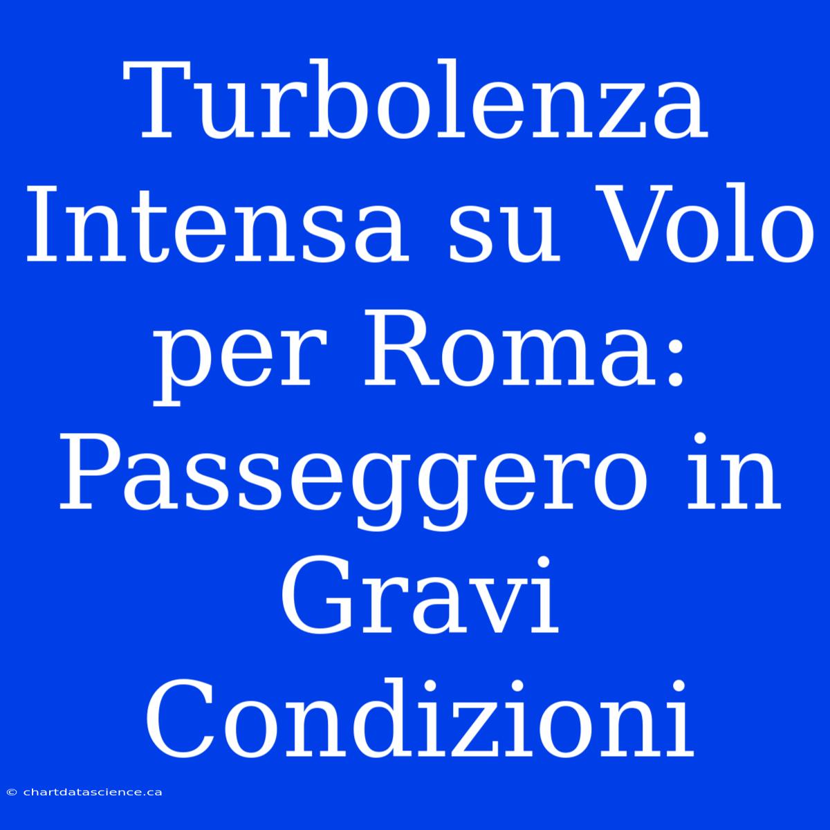 Turbolenza Intensa Su Volo Per Roma: Passeggero In Gravi Condizioni