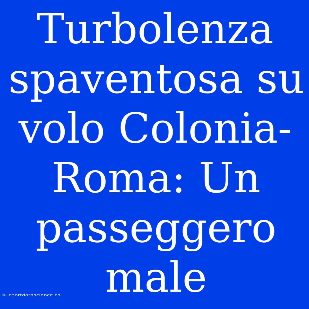 Turbolenza Spaventosa Su Volo Colonia-Roma: Un Passeggero Male