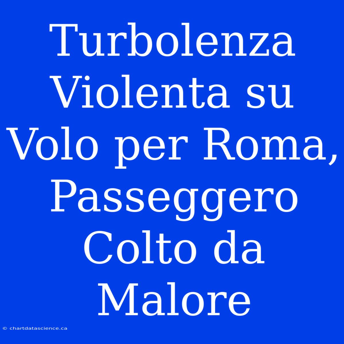 Turbolenza Violenta Su Volo Per Roma, Passeggero Colto Da Malore