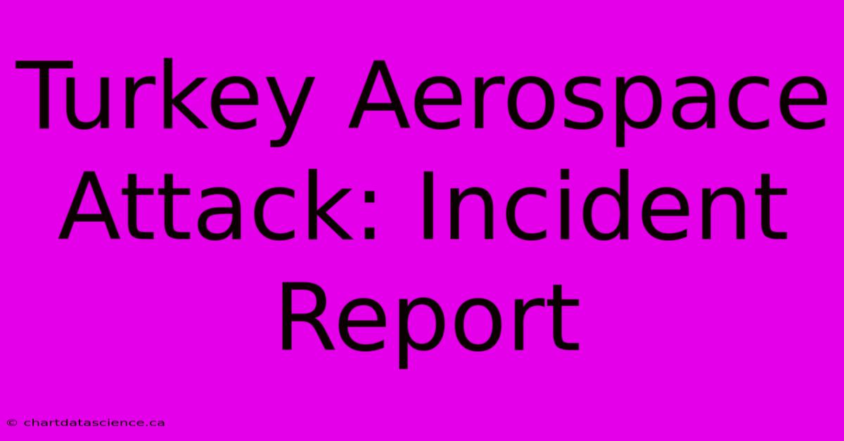 Turkey Aerospace Attack: Incident Report 