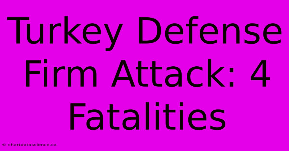 Turkey Defense Firm Attack: 4 Fatalities