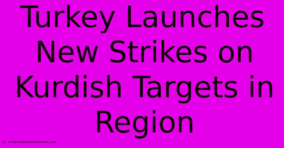 Turkey Launches New Strikes On Kurdish Targets In Region 