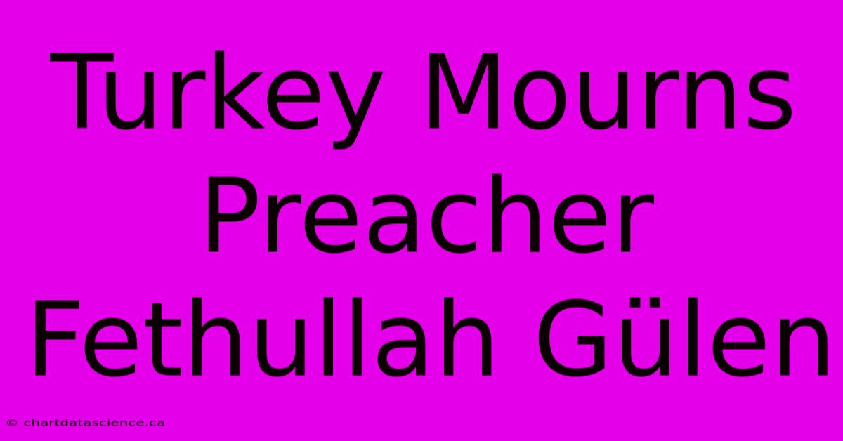 Turkey Mourns Preacher Fethullah Gülen