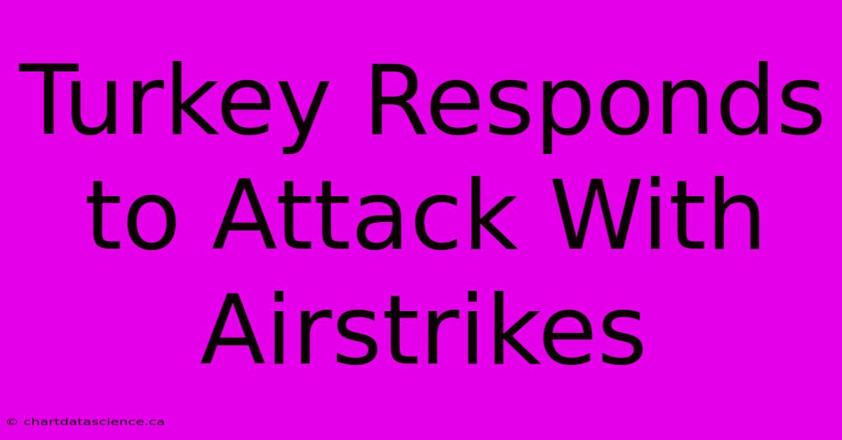 Turkey Responds To Attack With Airstrikes