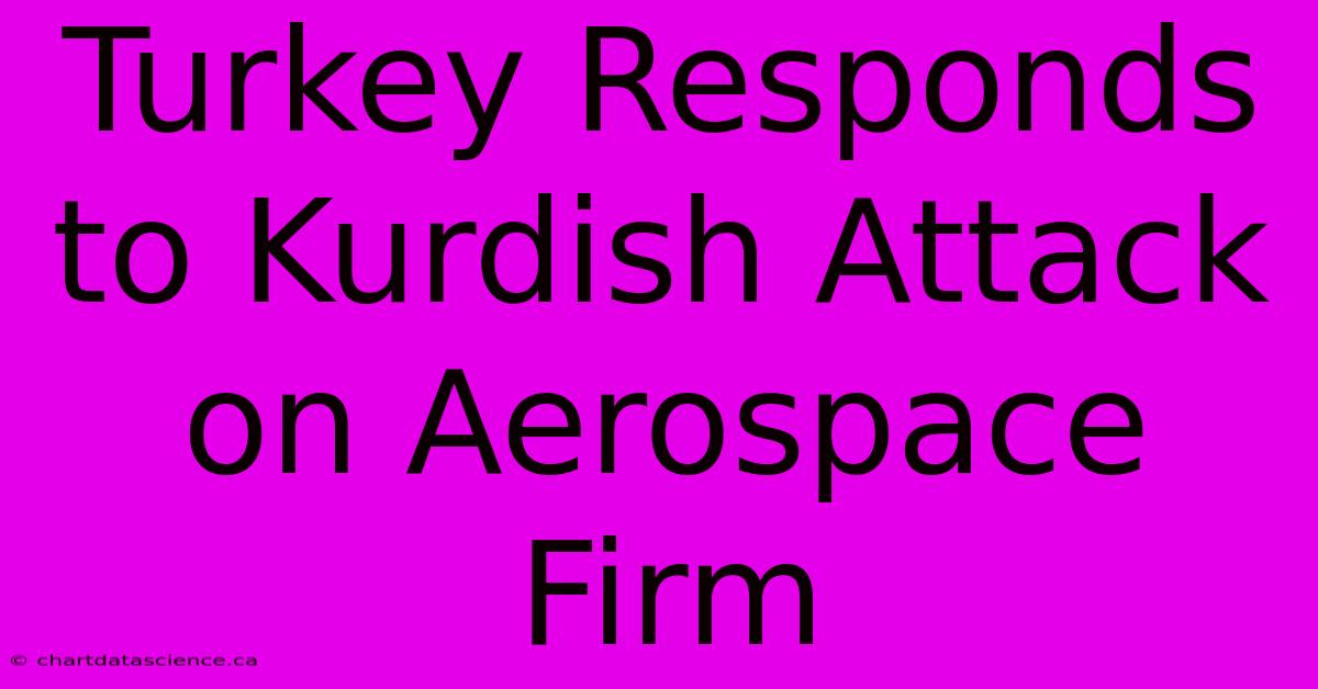 Turkey Responds To Kurdish Attack On Aerospace Firm