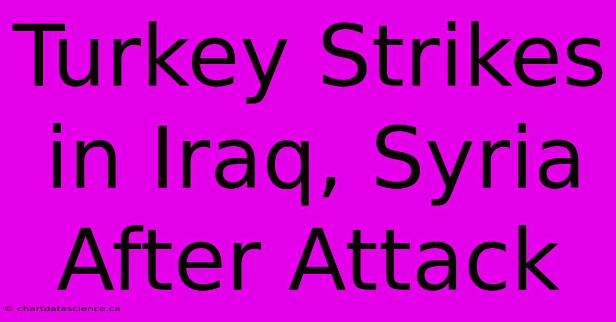 Turkey Strikes In Iraq, Syria After Attack