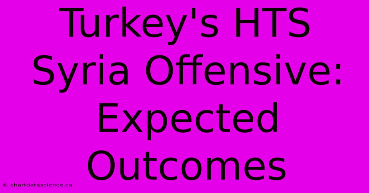 Turkey's HTS Syria Offensive: Expected Outcomes