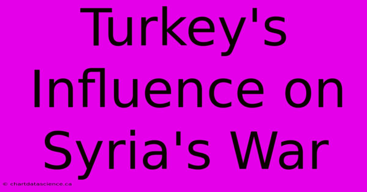 Turkey's Influence On Syria's War