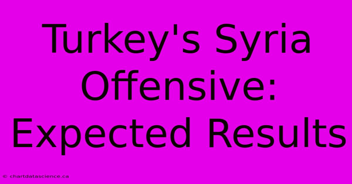 Turkey's Syria Offensive: Expected Results