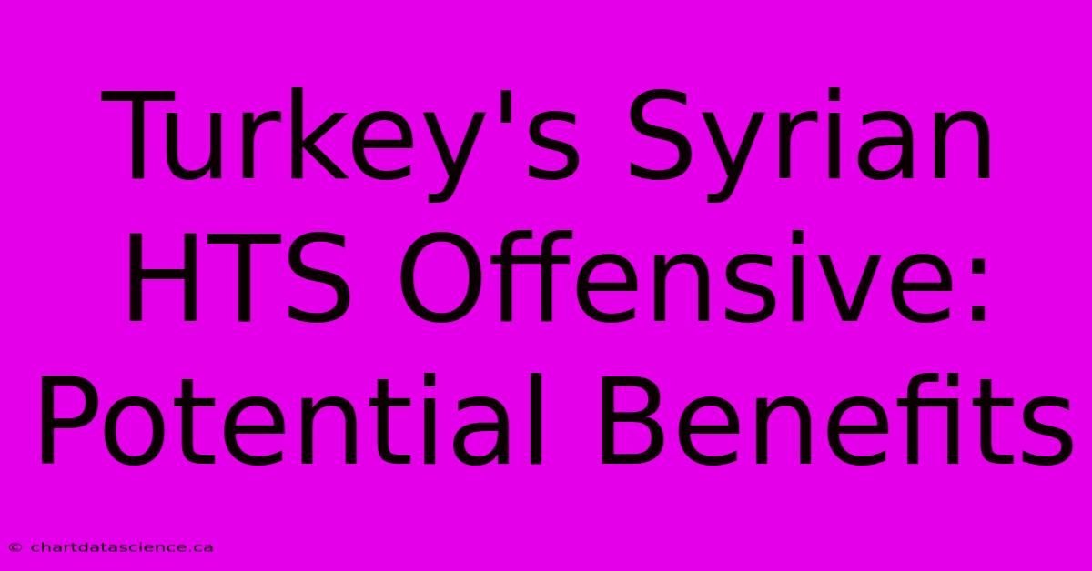 Turkey's Syrian HTS Offensive: Potential Benefits