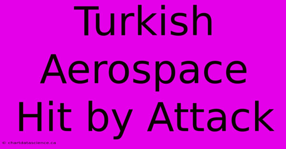 Turkish Aerospace Hit By Attack