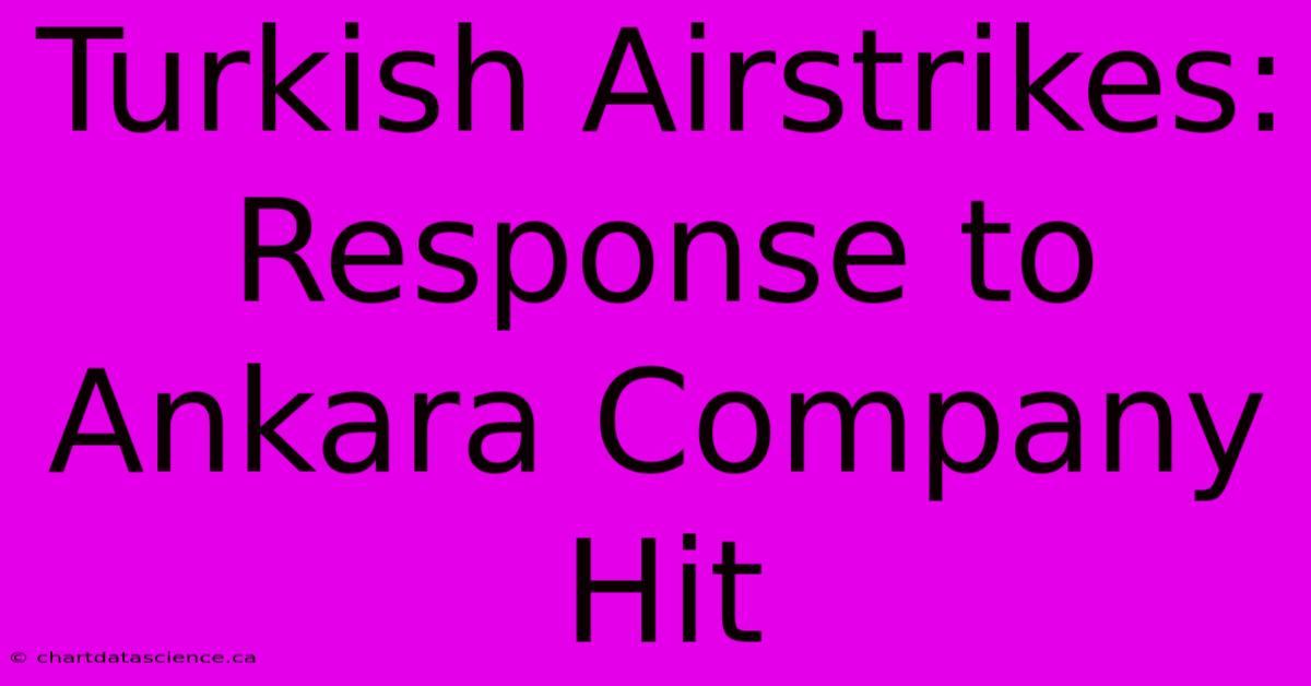 Turkish Airstrikes: Response To Ankara Company Hit