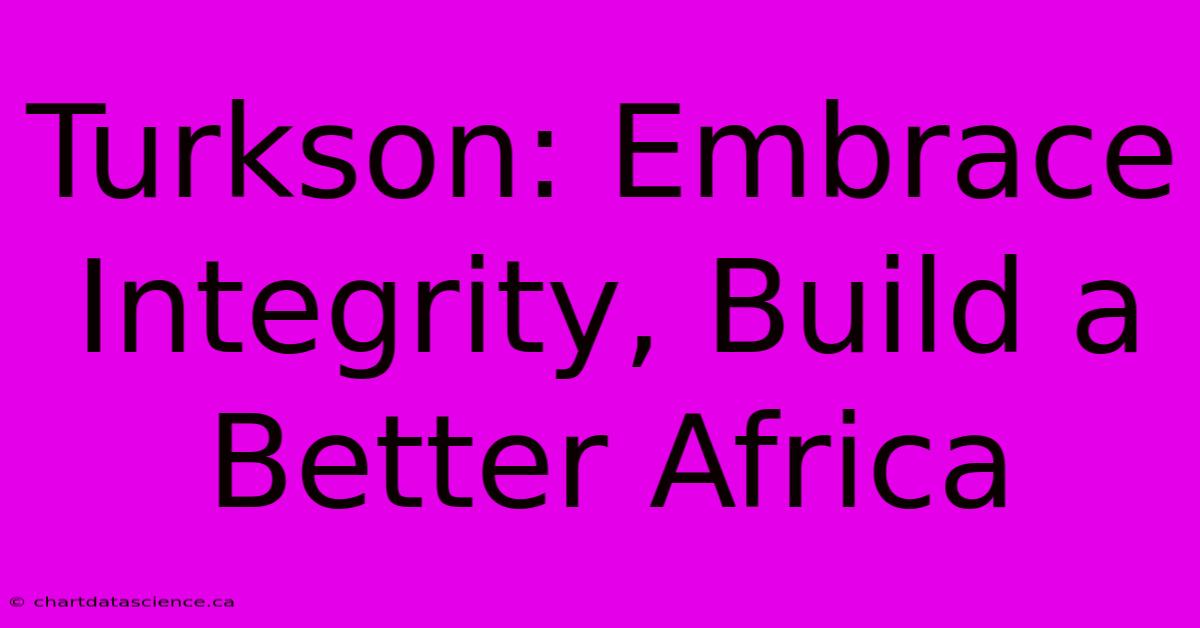 Turkson: Embrace Integrity, Build A Better Africa