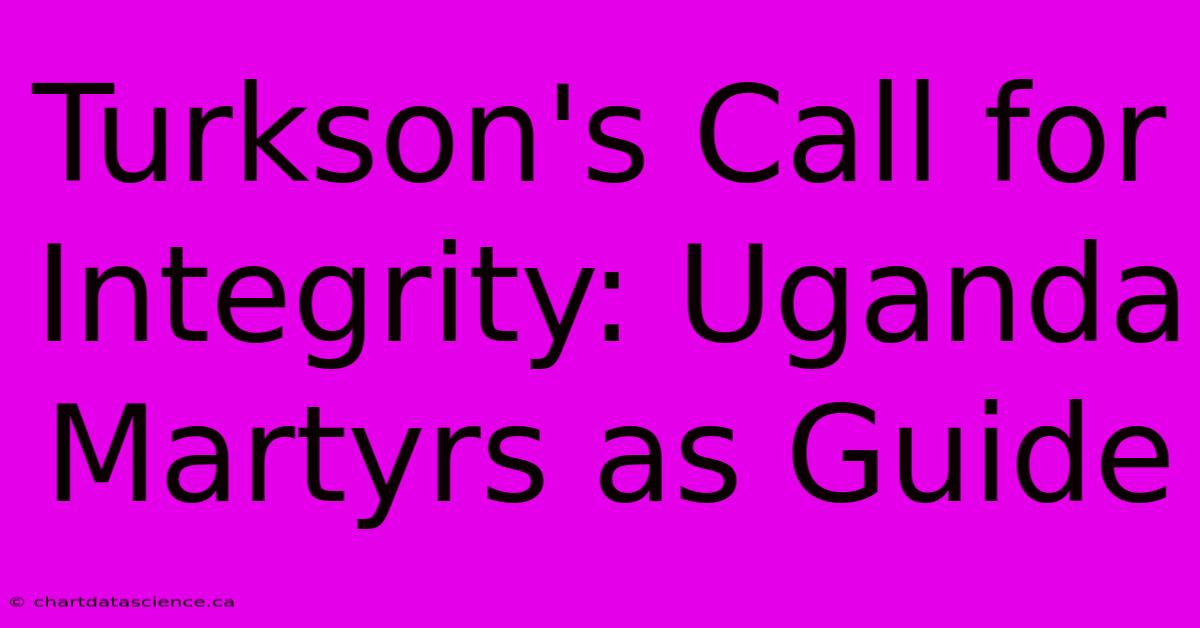 Turkson's Call For Integrity: Uganda Martyrs As Guide 