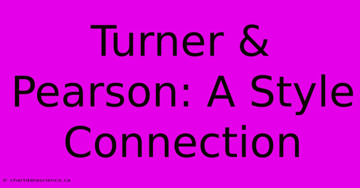 Turner & Pearson: A Style Connection 