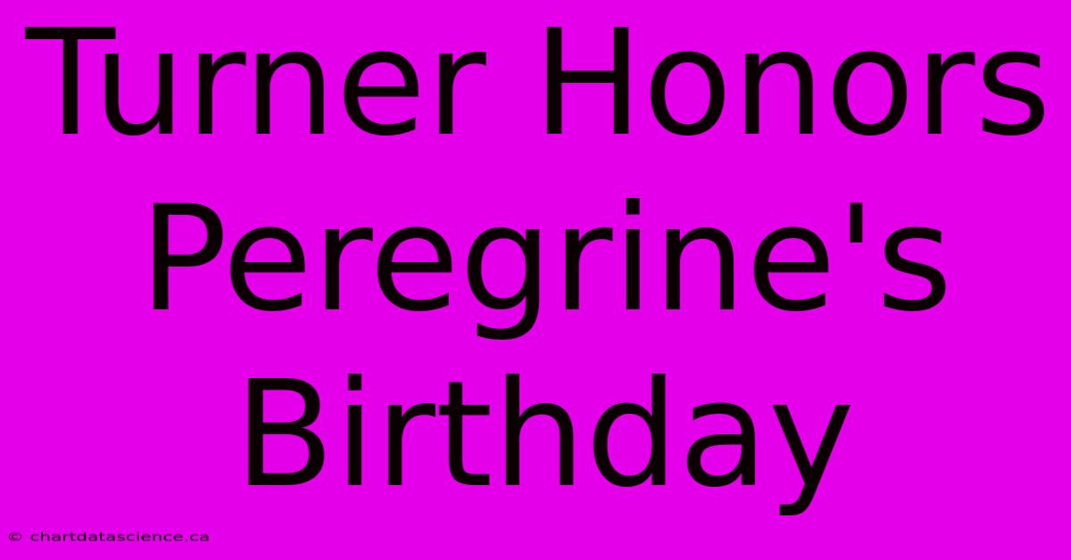 Turner Honors Peregrine's Birthday