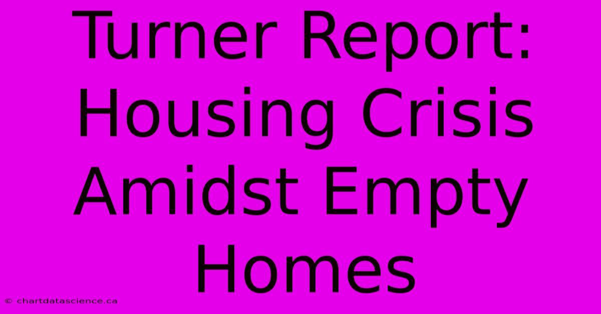 Turner Report: Housing Crisis Amidst Empty Homes