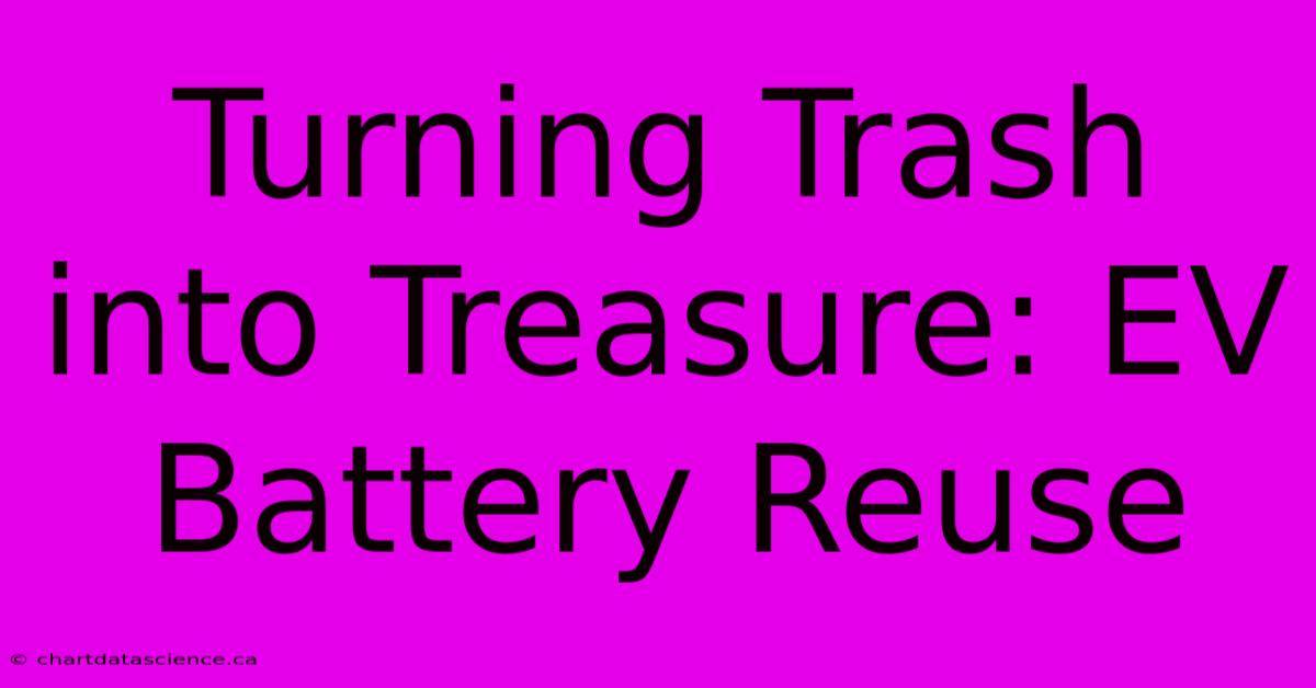 Turning Trash Into Treasure: EV Battery Reuse