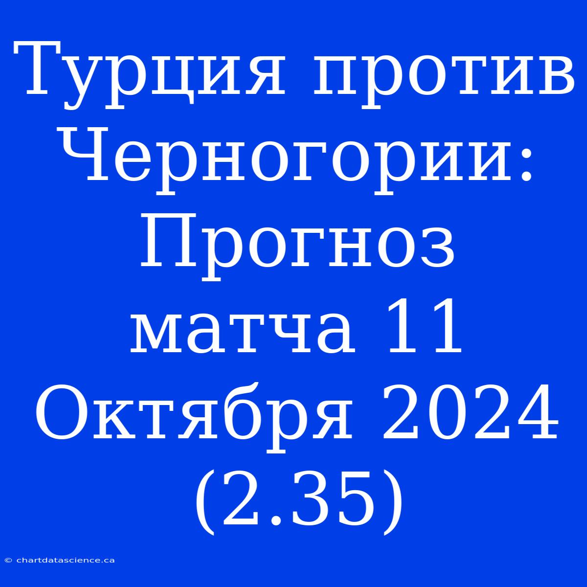 Турция Против Черногории: Прогноз Матча 11 Октября 2024 (2.35)