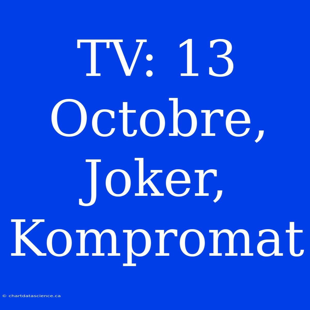 TV: 13 Octobre, Joker, Kompromat