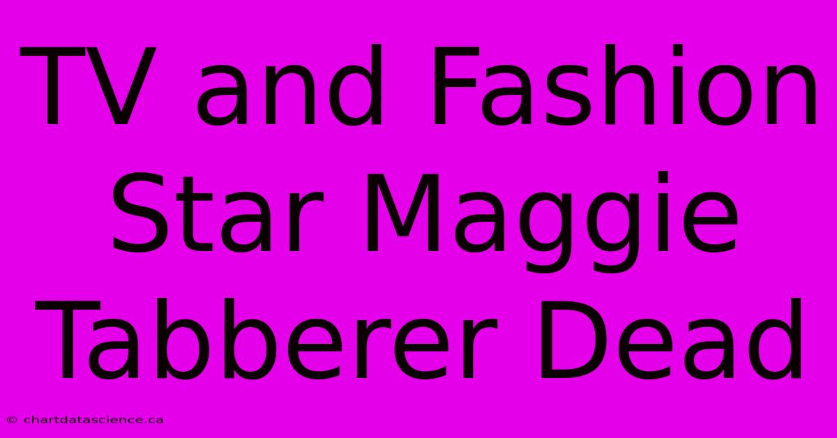 TV And Fashion Star Maggie Tabberer Dead