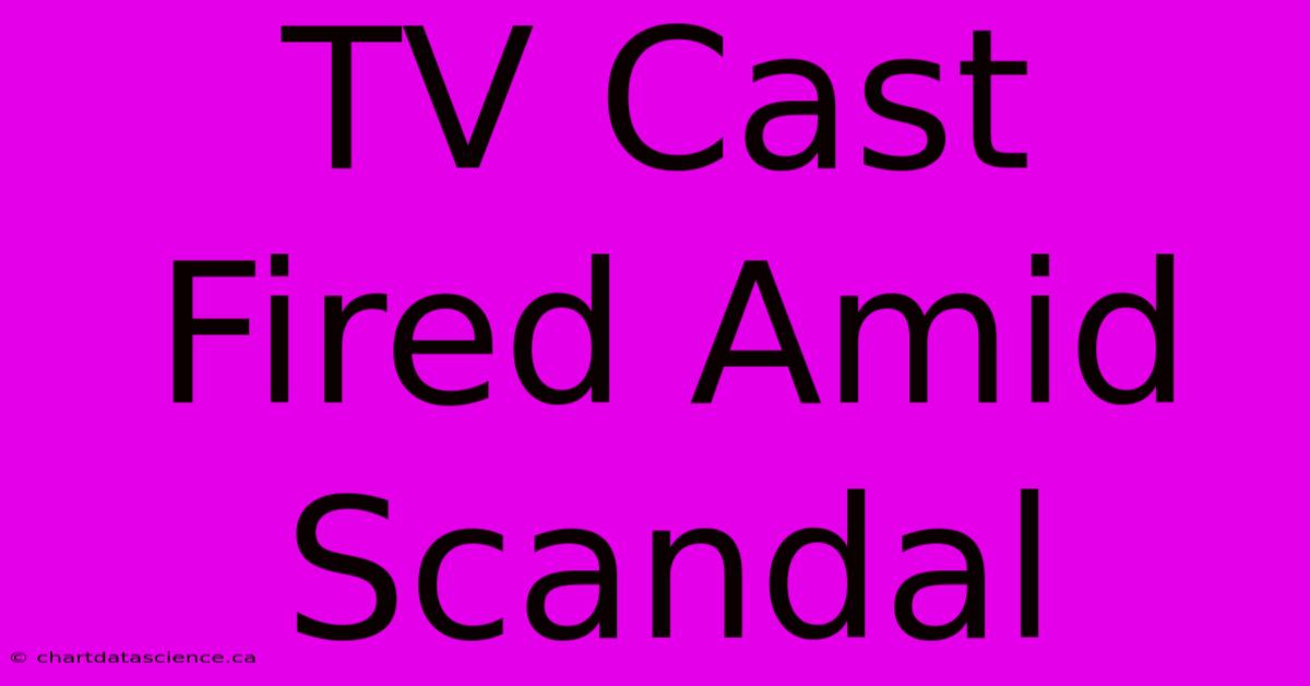 TV Cast Fired Amid Scandal