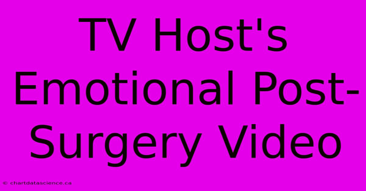 TV Host's Emotional Post-Surgery Video