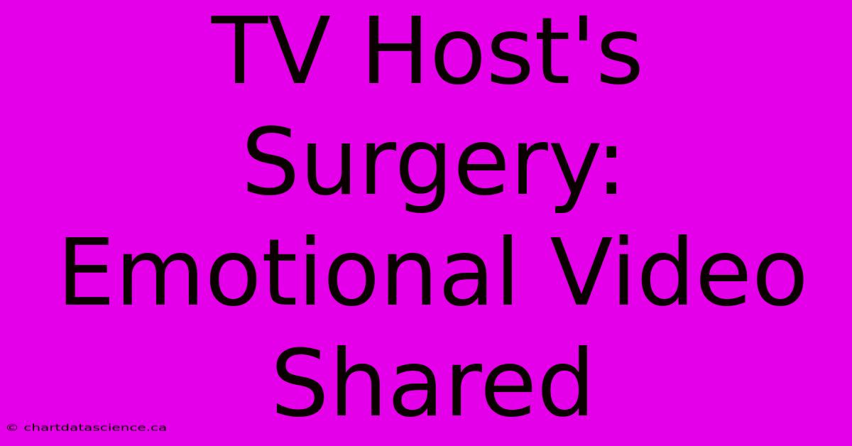 TV Host's Surgery: Emotional Video Shared