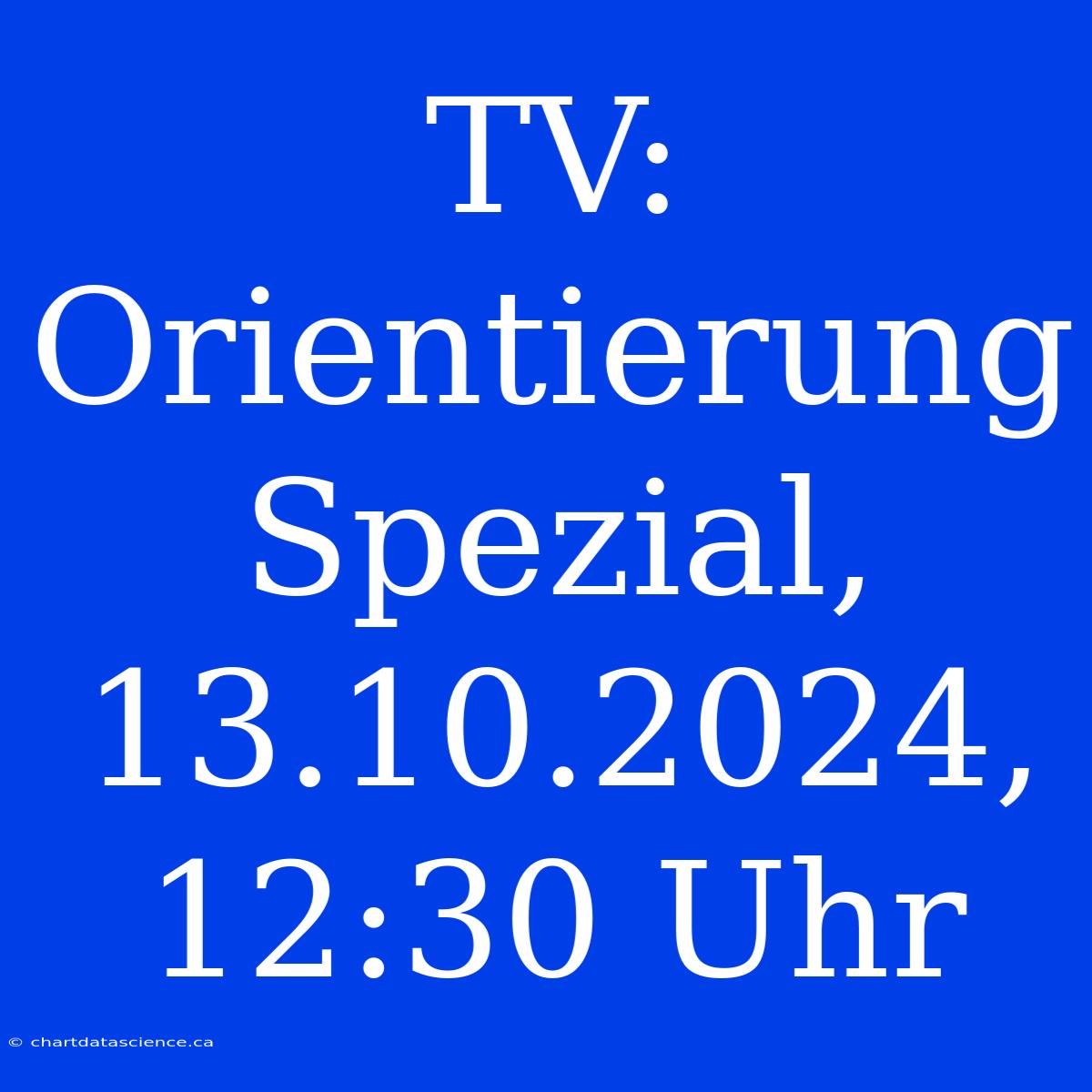 TV: Orientierung Spezial, 13.10.2024, 12:30 Uhr