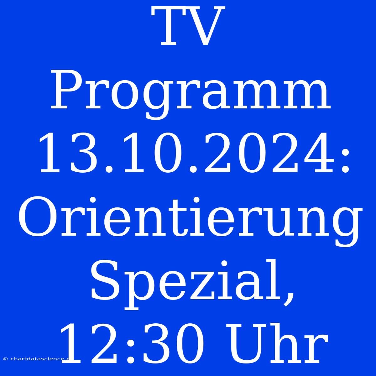 TV Programm 13.10.2024: Orientierung Spezial, 12:30 Uhr