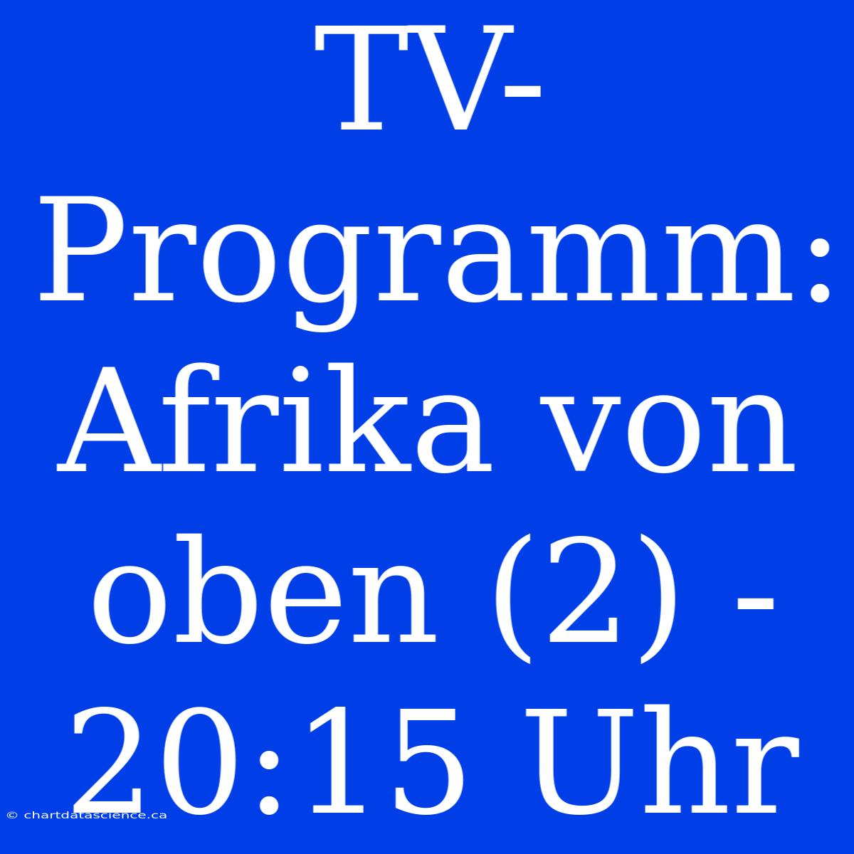 TV-Programm: Afrika Von Oben (2) - 20:15 Uhr