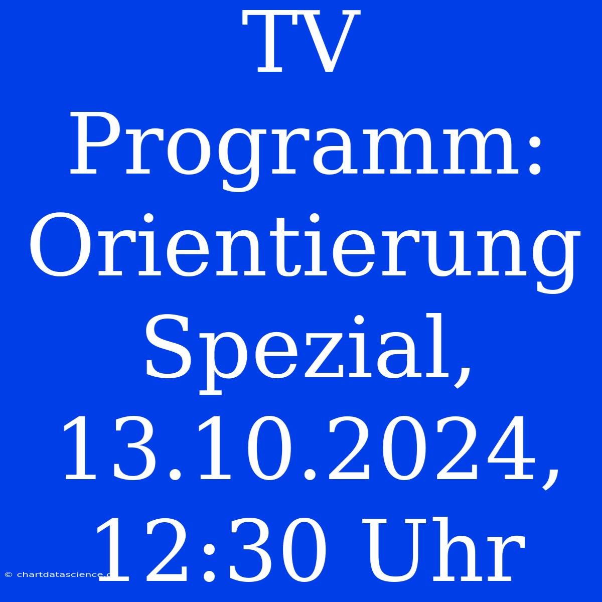 TV Programm: Orientierung Spezial, 13.10.2024, 12:30 Uhr