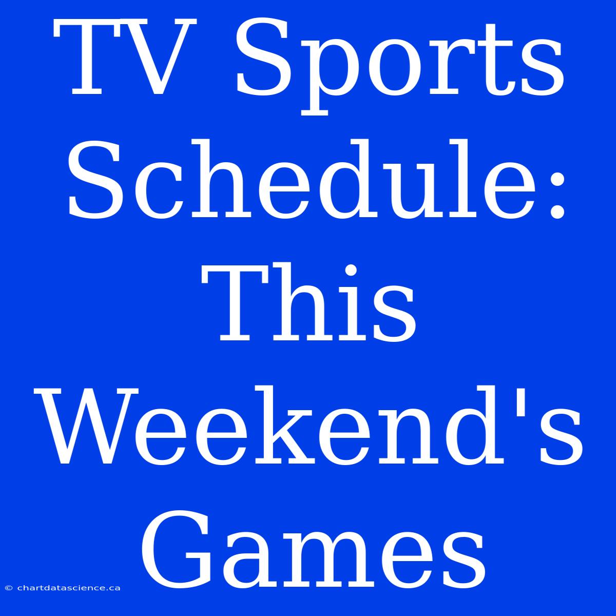 TV Sports Schedule: This Weekend's Games