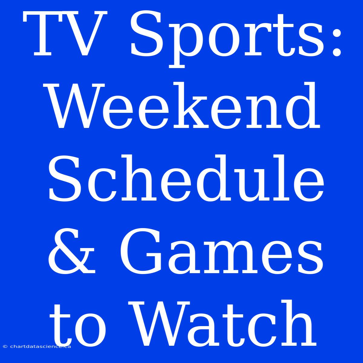 TV Sports: Weekend Schedule & Games To Watch