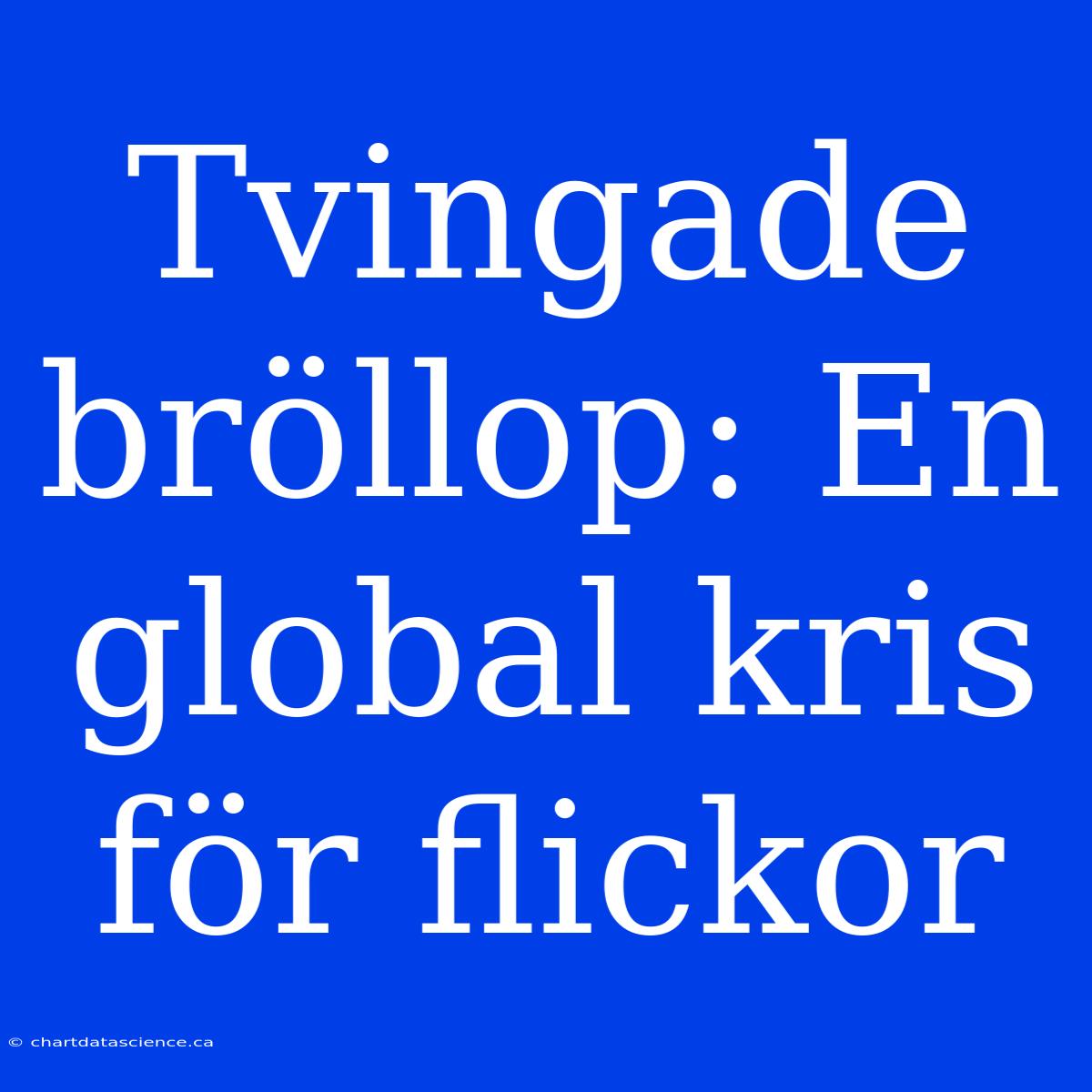 Tvingade Bröllop: En Global Kris För Flickor