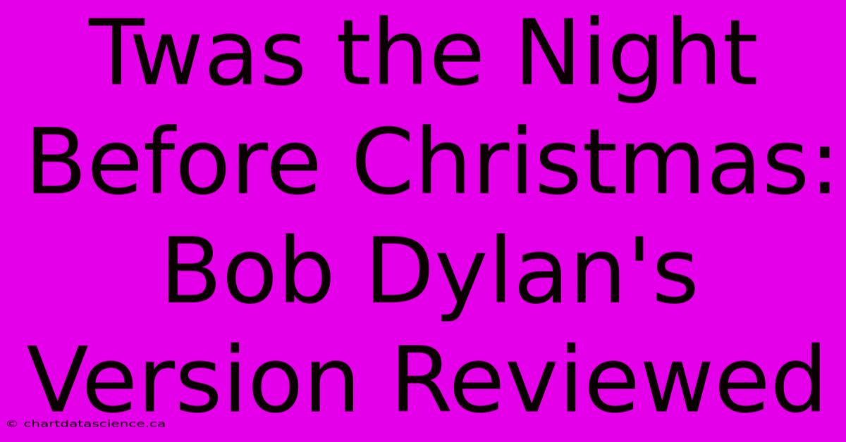 Twas The Night Before Christmas: Bob Dylan's Version Reviewed