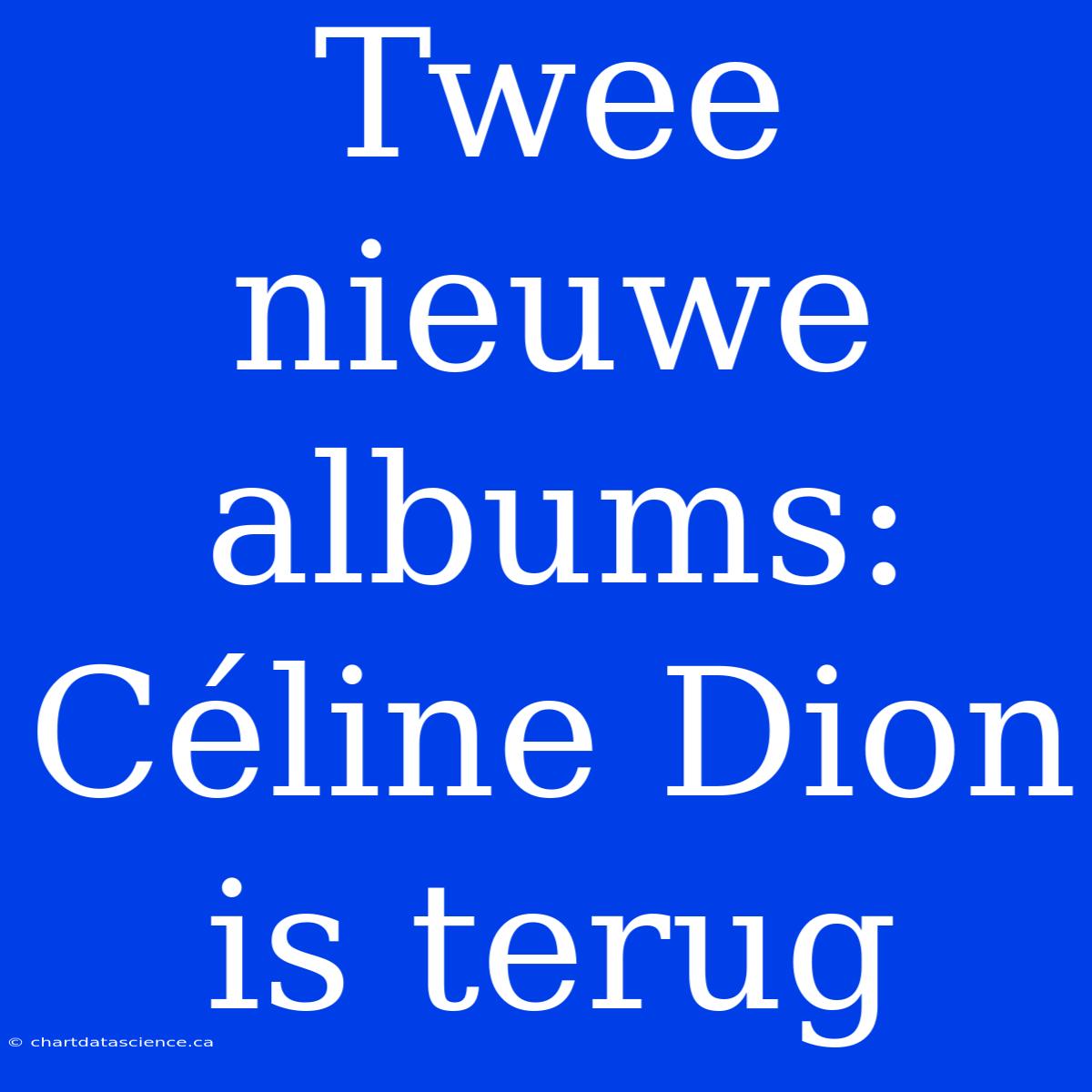 Twee Nieuwe Albums: Céline Dion Is Terug