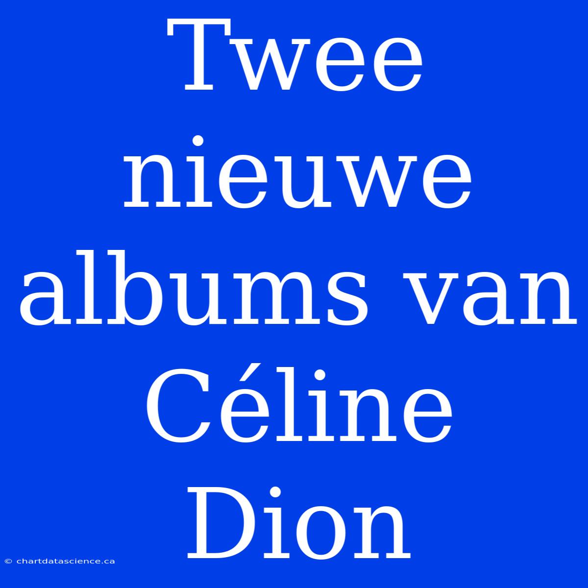 Twee Nieuwe Albums Van Céline Dion