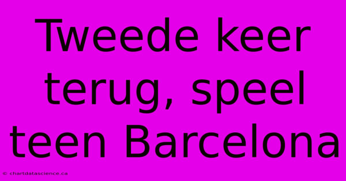 Tweede Keer Terug, Speel Teen Barcelona