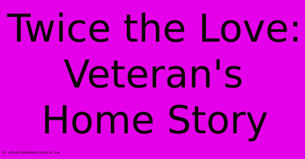 Twice The Love: Veteran's Home Story