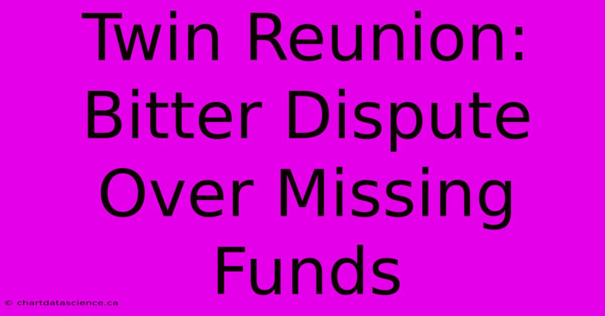 Twin Reunion: Bitter Dispute Over Missing Funds