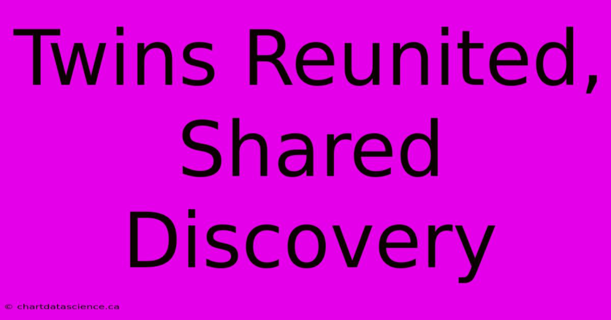 Twins Reunited, Shared Discovery