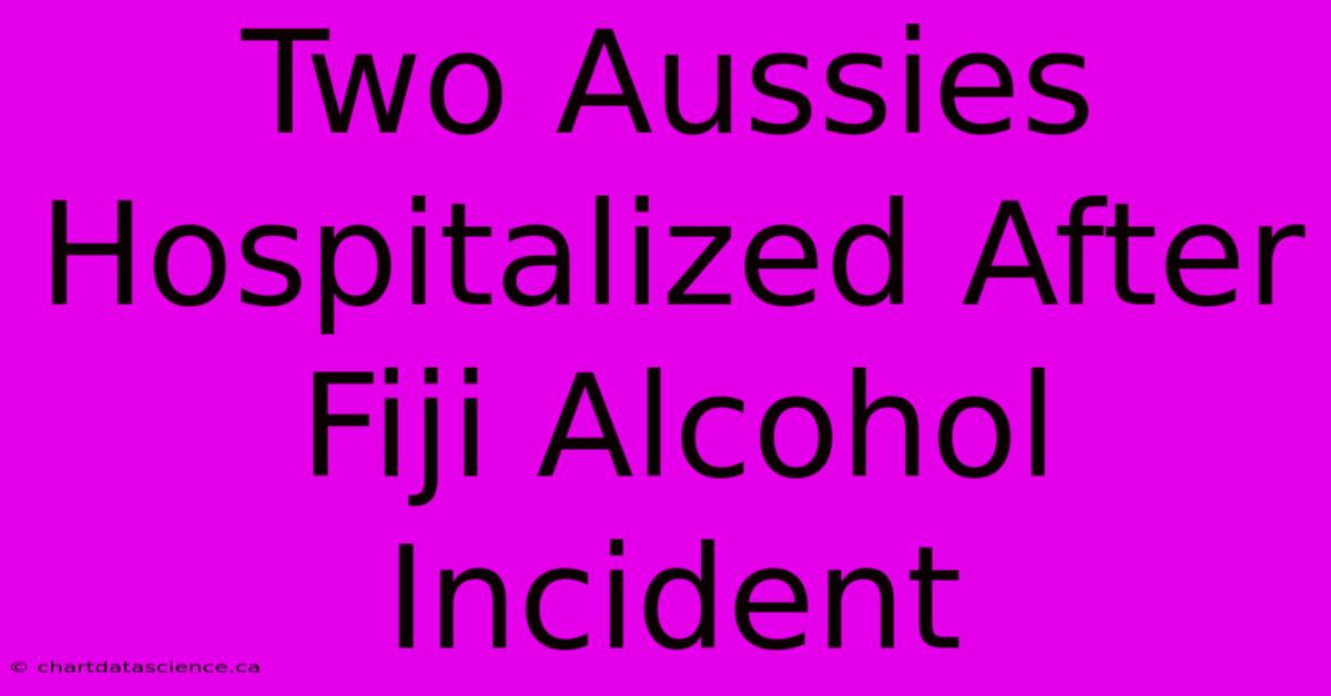 Two Aussies Hospitalized After Fiji Alcohol Incident