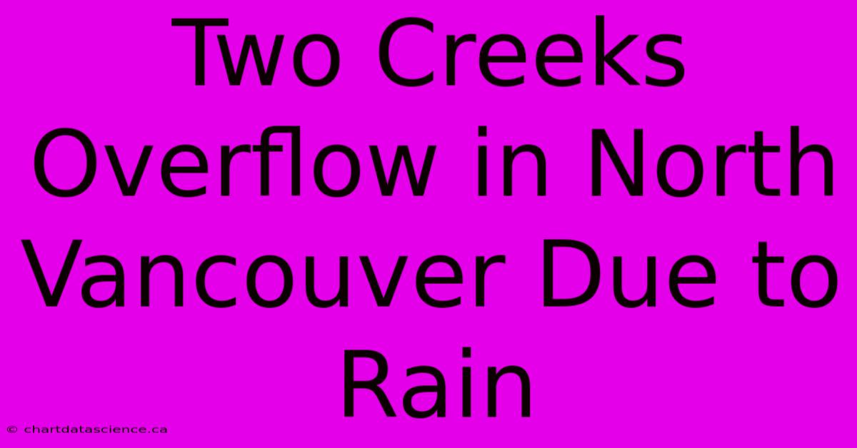 Two Creeks Overflow In North Vancouver Due To Rain