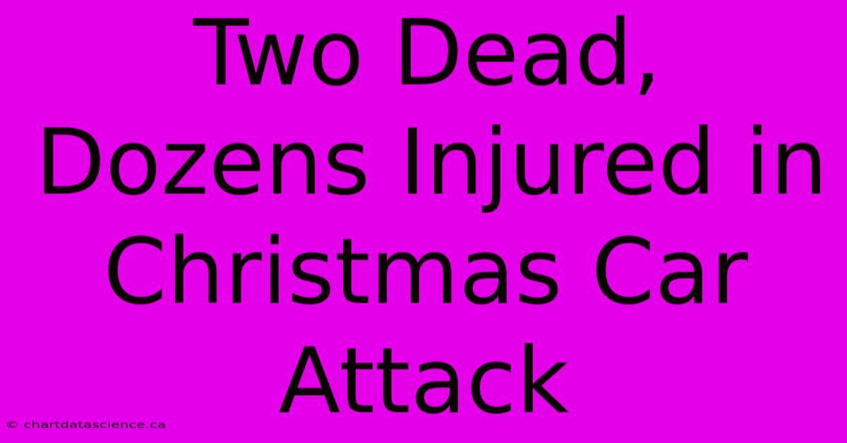 Two Dead, Dozens Injured In Christmas Car Attack