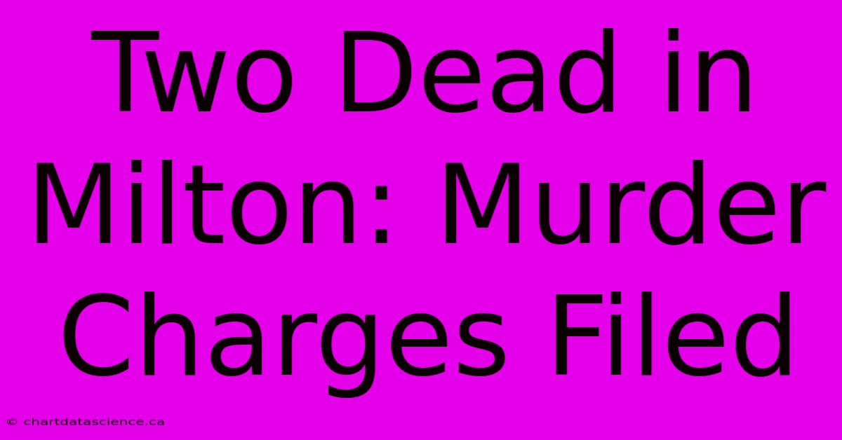 Two Dead In Milton: Murder Charges Filed