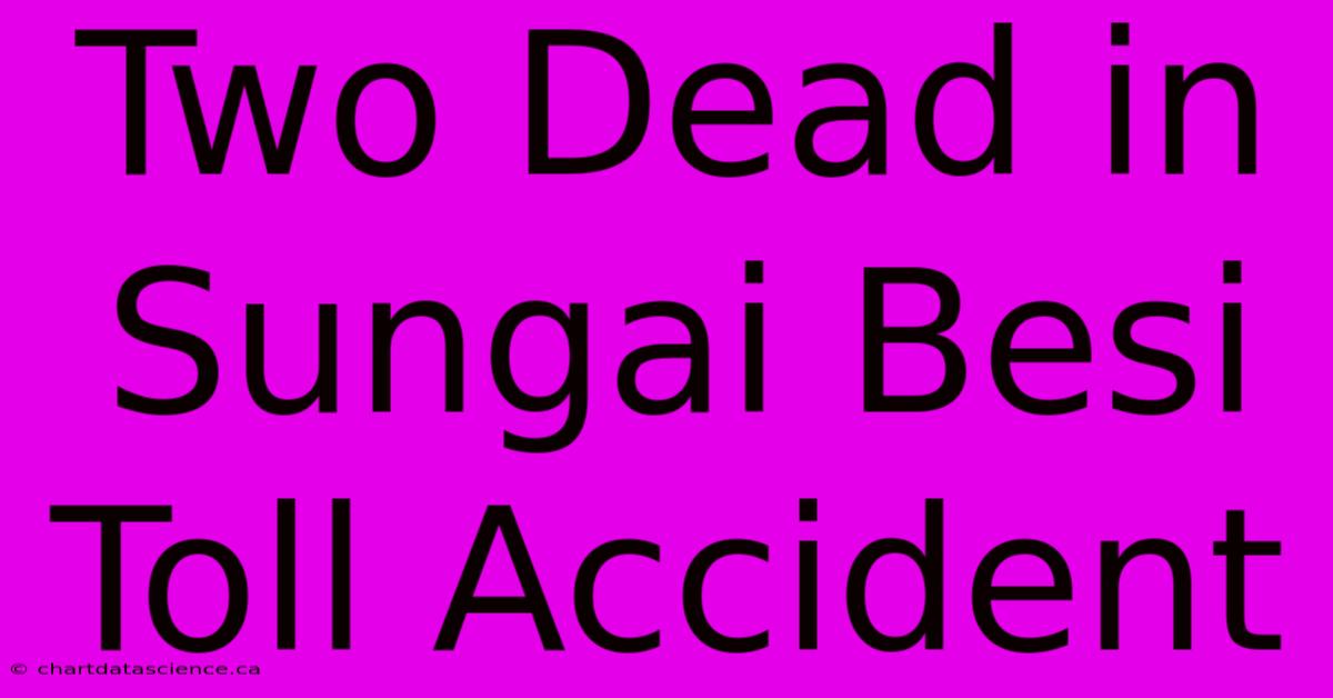 Two Dead In Sungai Besi Toll Accident