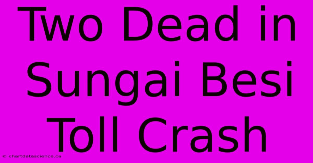 Two Dead In Sungai Besi Toll Crash